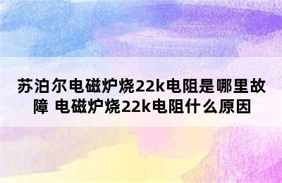 苏泊尔电磁炉烧22k电阻是哪里故障 电磁炉烧22k电阻什么原因